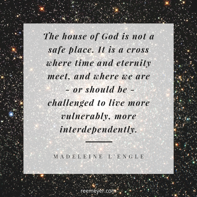 Madeleine L'Engle _The House of God is not a safe place..._